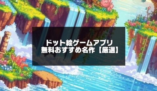 ドット絵ゲームアプリ無料おすすめ名作20選【令和版】